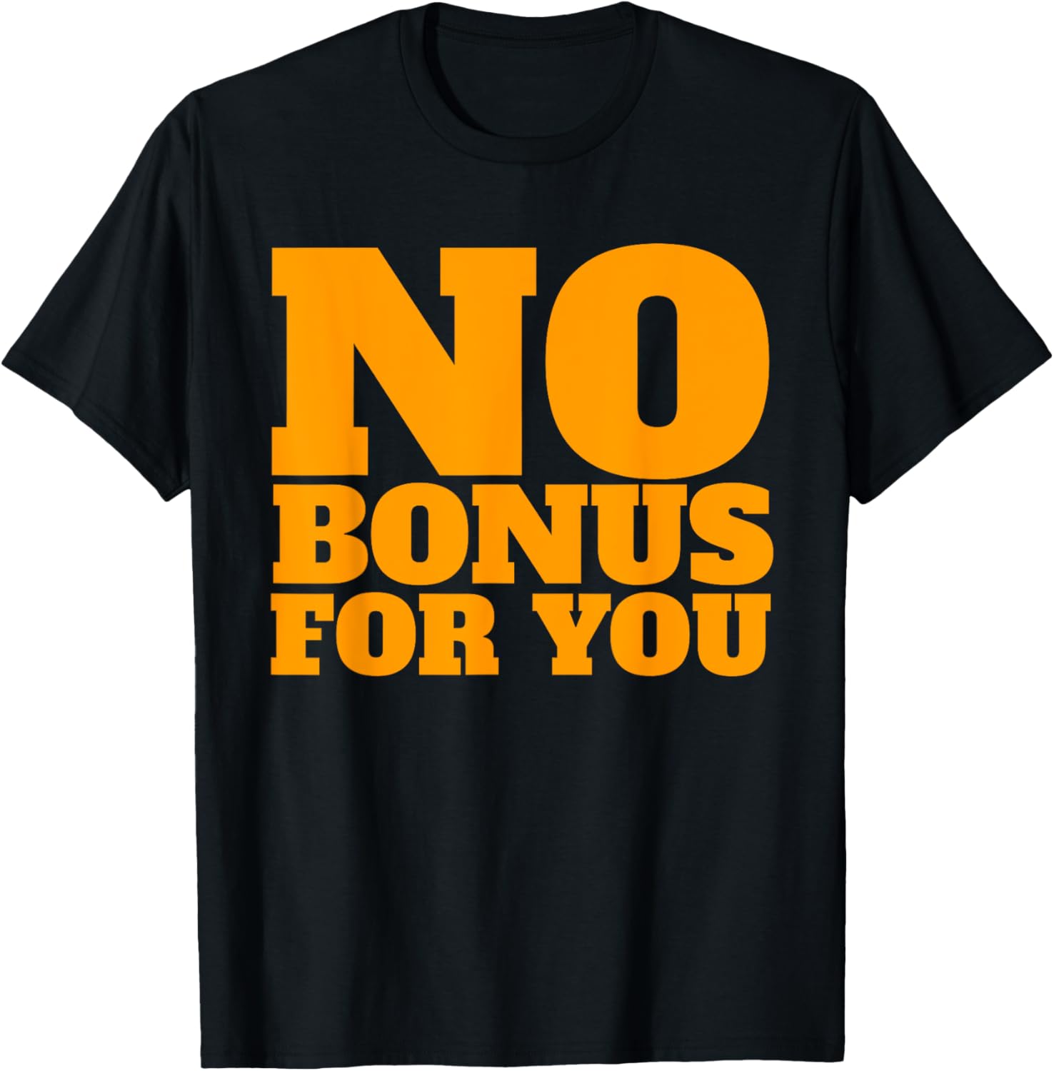 No Bonus For You T-Shirt