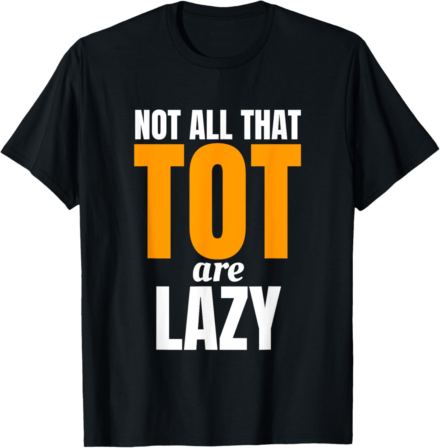 Not All That TOT Are Lazy T-Shirt Off Task