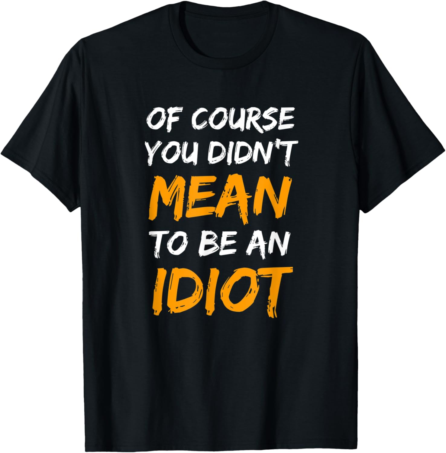 You Didn't Mean To Be An Idiot T Shirt for Safety Team