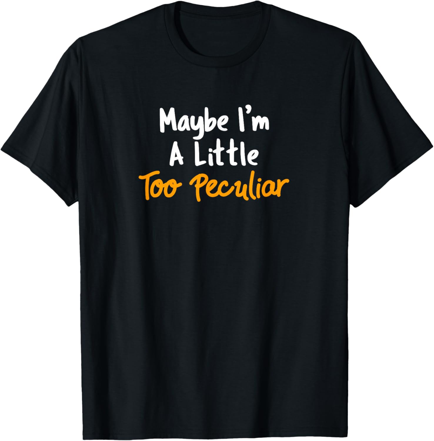 Maybe I'm A Little Too Peculiar T-Shirt