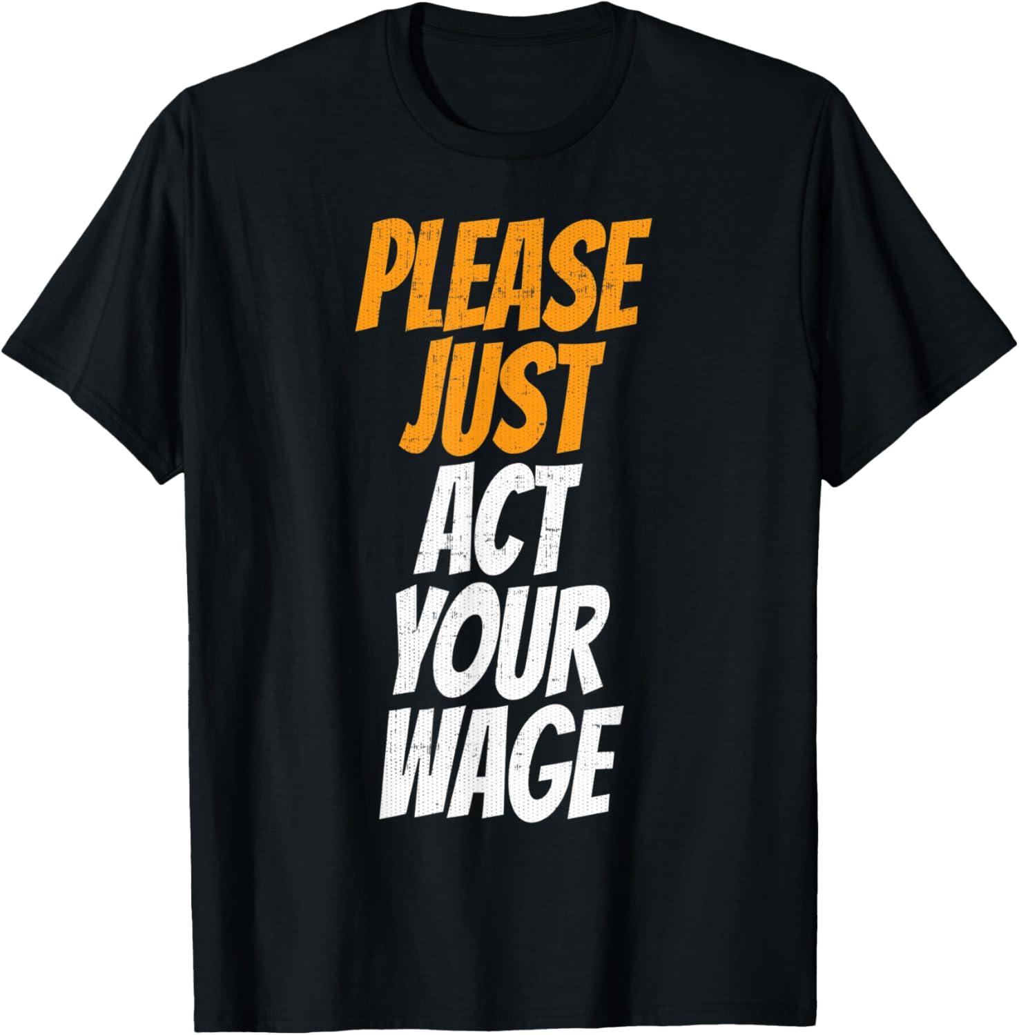 Please Just Act Your Wage T Shirt for Coworkers