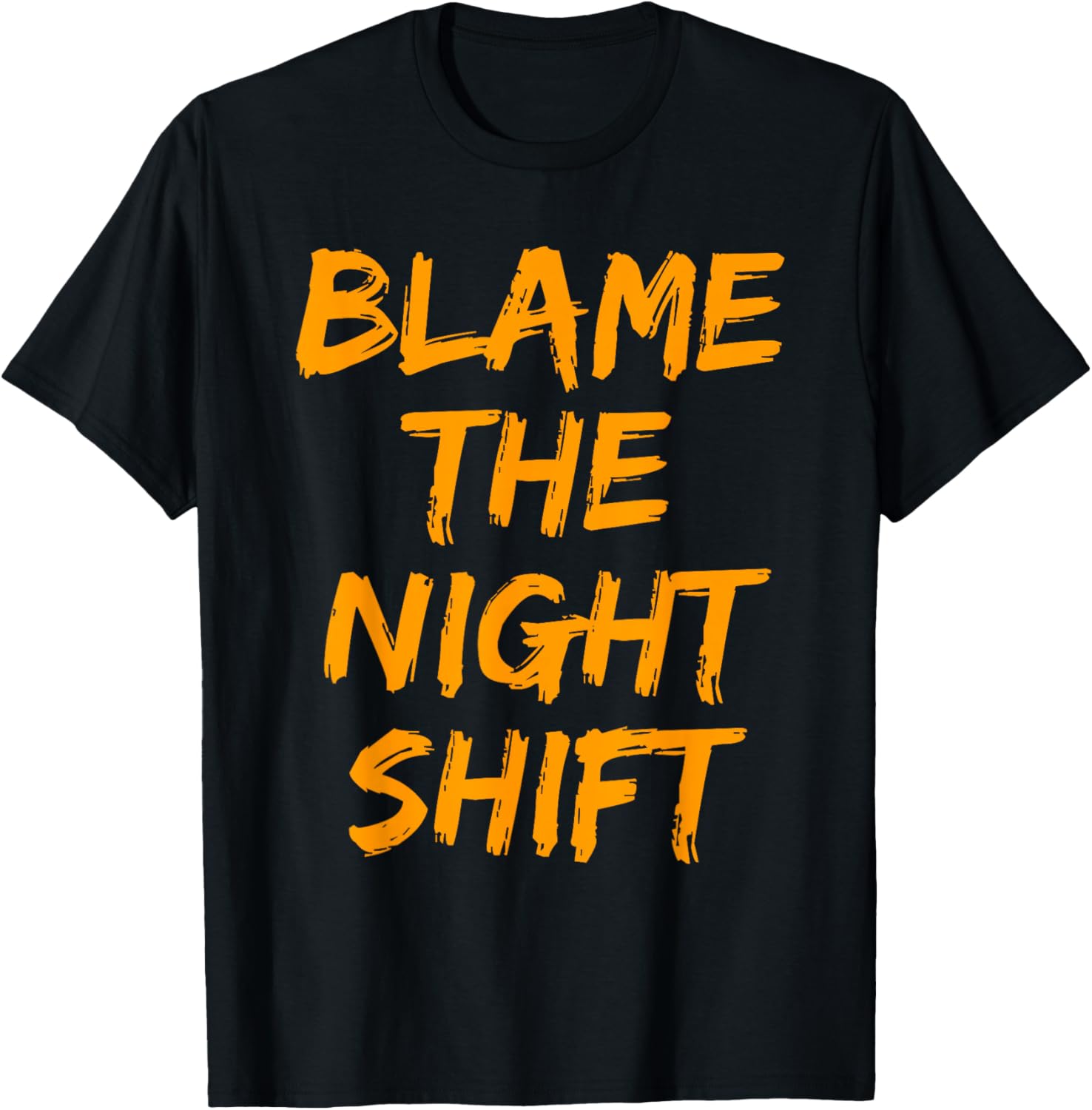 Blame The Night Shift T Shirt for Daytime Shifters